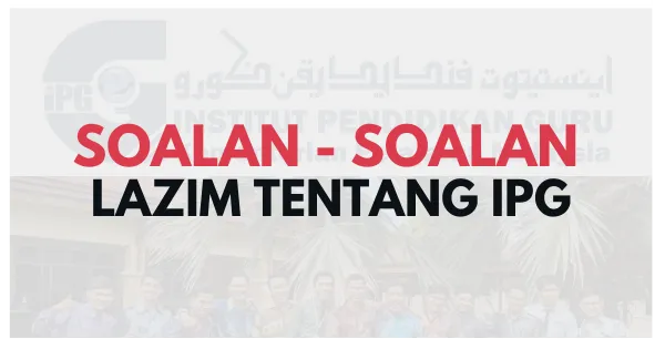 Soalan Lazim IPG (FAQ): Yuran, Elaun, Asrama & Kehidupan Siswa Guru