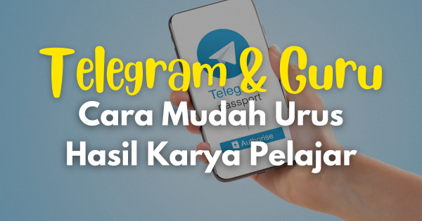 Telegram untuk Guru: Cara Kumpul & Semak Hasil Karya Murid